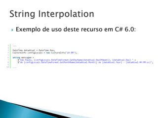  Exemplo de uso deste recurso em C# 6.0:
 