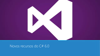 Novos recursos do C# 6.0
 