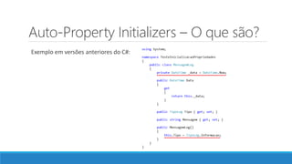 Auto-Property Initializers – O que são?
Exemplo em versões anteriores do C#:
 
