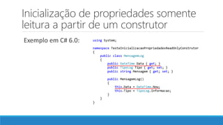 Inicialização de propriedades somente
leitura a partir de um construtor
Exemplo em C# 6.0:
 