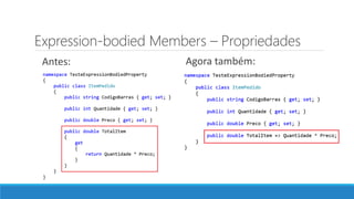 Expression-bodied Members – Propriedades
Agora também:Antes:
 