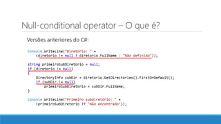 Null-conditional operator – O que é?
Versões anteriores do C#:
 