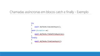 Chamadas assíncronas em blocos catch e finally - Exemplo
 