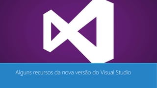 Alguns recursos da nova versão do Visual Studio
 