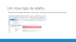 Um novo tipo de atalho
Símbolo de uma lâmpada (Light Bulb) – Quick Actions – Removendo using desnecessários (exemplo):
 