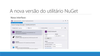 A nova versão do utilitário NuGet
Nova interface:
 