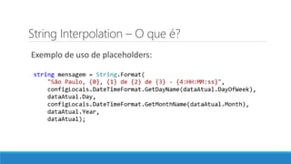 String Interpolation – O que é?
Exemplo de uso de placeholders:
 