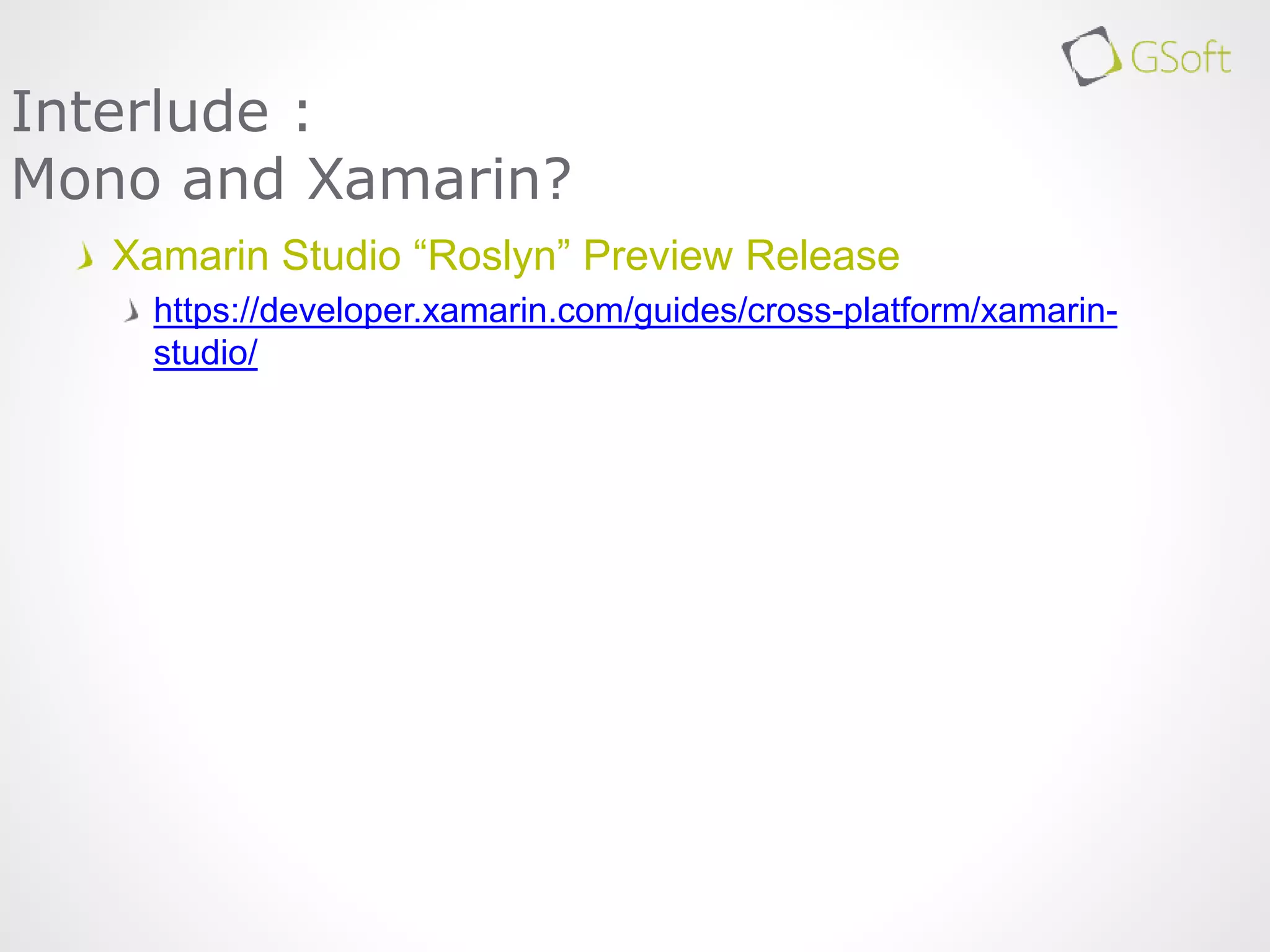Xamarin Studio “Roslyn” Preview Release
https://developer.xamarin.com/guides/cross-platform/xamarin-
studio/
Interlude :
Mono and Xamarin?
 