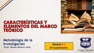 Metodología de la
Investigación Módulo 3.1
6º CuatrimestreProfr. Martín Ramírez Ortiz
 