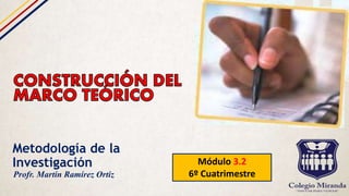 Metodología de la
Investigación Módulo 3.2
6º CuatrimestreProfr. Martín Ramírez Ortiz
 