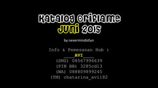 by nevermindisfun
Katalog Oriflame
Juni 2015
Info & Pemesanan Hub :
____AVI____
(SMS) 08567996639
(PIN BB) 3285cd13
(WA) 088809899245
(YM) chatarina_avi182
 