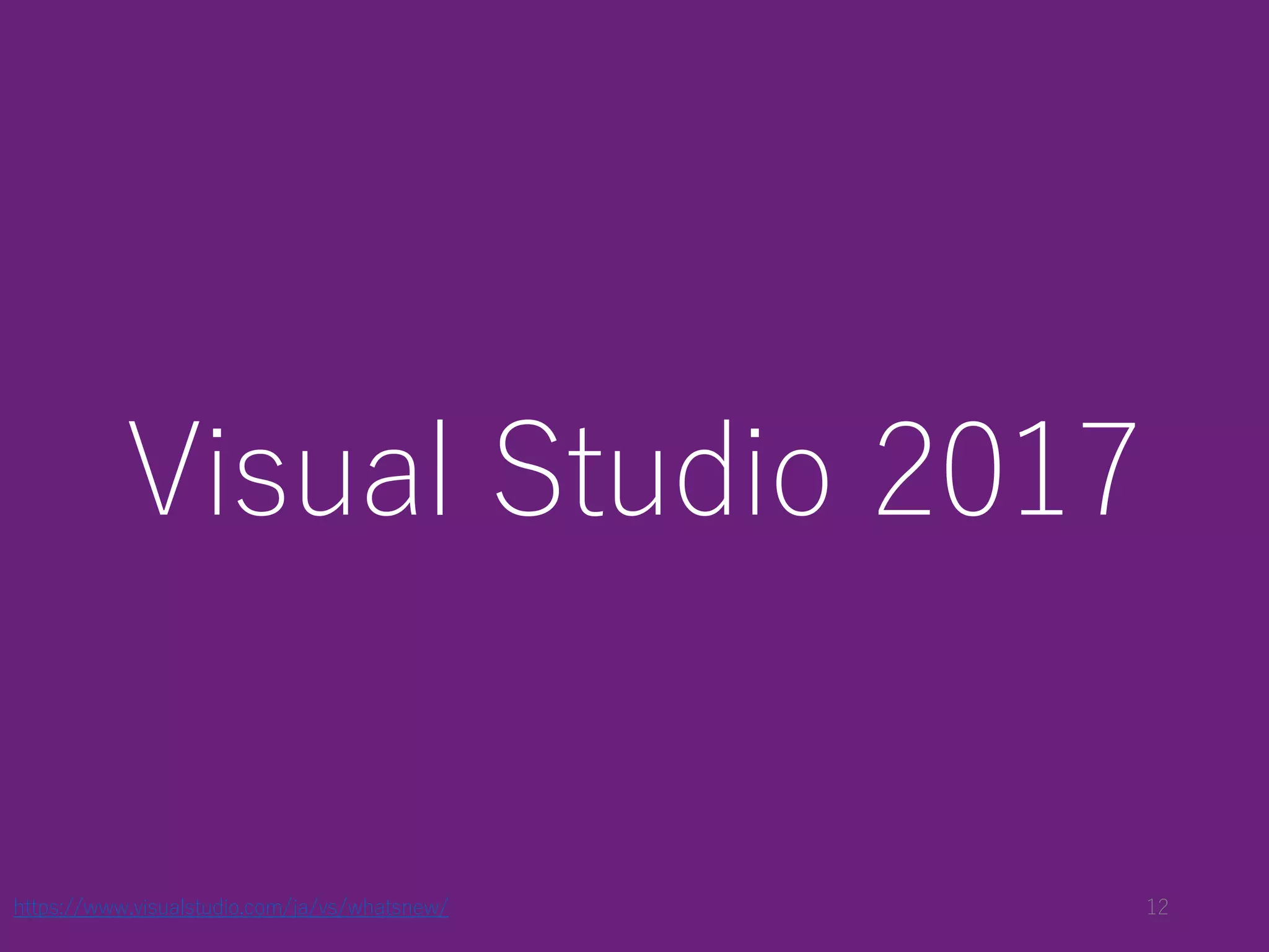 https://www.visualstudio.com/ja/vs/whatsnew/
Visual Studio 2017
12
 
