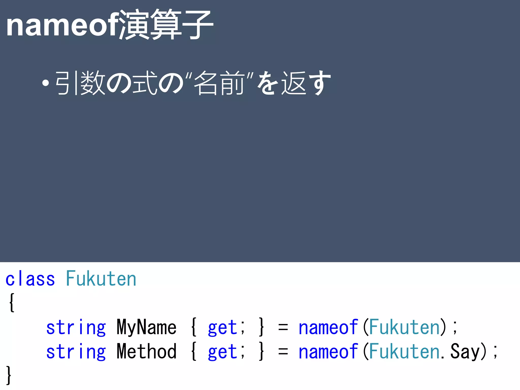 nameof演算子
•引数の式の“名前”を返す
class Fukuten
{
string MyName { get; } = nameof(Fukuten);
string Method { get; } = nameof(Fukuten.Say);
} 25
 