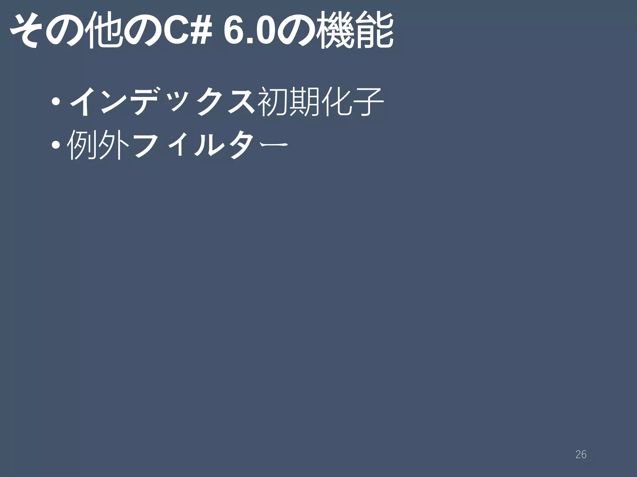 その他のC# 6.0の機能
•インデックス初期化子
•例外フィルター
26
 