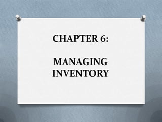 CHAPTER 6:
MANAGING
INVENTORY

 