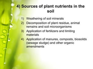 4) Sources of plant nutrients in the
soil
1) Weathering of soil minerals
2) Decomposition of plant residue, animal
remains...