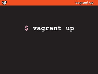 vagrant up




$ vagrant up
 