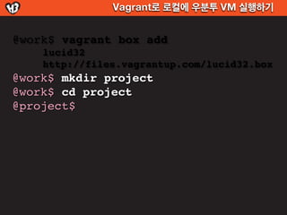 Vagrant로 로컬에 우분투 VM 실행하기


@work$ vagrant box add
    lucid32
    http://files.vagrantup.com/lucid32.box
@work$ mkdir project
@work$ cd project
@project$
 