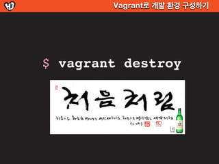 Vagrant로 개발 환경 구성하기




$ vagrant destroy
 