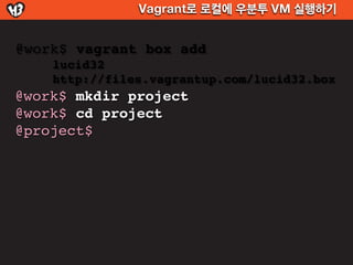 Vagrant로 로컬에 우분투 VM 실행하기


@work$ vagrant box add
    lucid32
    http://files.vagrantup.com/lucid32.box
@work$ mkdir proj...
