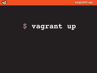vagrant up




$ vagrant up
 