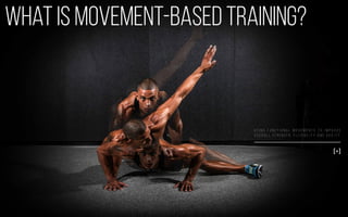 What is movement-based training?
U s i n g f u n c t i o n a l m o v e m e n t s t o i m p r o v e
o v e r a l l s t r e n g t h , f l e x i b i l i t y a n d a g i l i t y
[+]
 