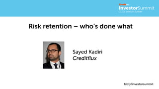 Risk retention – who’s done what
Sayed Kadiri
Creditflux
bit.ly/investorsummit
 