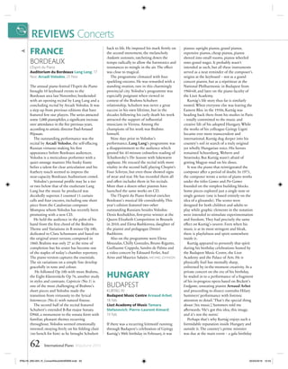 REVIEWS Concerts
62 International Piano May/June 2016
FRANCE
BORDEAUX
L’Esprit du Piano
Auditorium du Bordeaux Lang Lang, 17
Nov; Arcadi Volodos, 25 Nov
The annual piano festival l’Esprit du Piano
brought 10 keyboard events to the
Bordeaux area last November, bookended
with an opening recital by Lang Lang and a
concluding recital by Arcadi Volodos. It was
a step up from previous editions that have
featured few star players. The series attracted
some 5,000 pianophiles,a signiﬁcant increase
over attendance in the ﬁve previous years,
according to artistic director Paul-Arnaud
Péjouan.
The outstanding performance was the
recital by Arcadi Volodos, the self-effacing
Russian virtuoso making his ﬁrst
appearance before Bordeaux audiences.
Volodos is a meticulous performer with a
quiet onstage manner. His husky frame
belies a talent for clear articulation and his
feathery touch seemed to impress the
near-capacity Bordeaux Auditorium crowd.
Volodos’s personal proﬁle may be a tier
or two below that of the exuberant Lang
Lang but the music he produced was
decidedly superior. I counted 11 curtain
calls and four encores, including one short
piece from the Catalonian composer
Mompou whom Volodos has recently been
promoting with a new CD.
He held the audience in the palm of his
hand from the ﬁrst chord of the Brahms
Theme and Variations in B minor Op 18b,
dedicated to Clara Schumann and based on
the original sextet version, composed in
1860. Brahms was only 27 at the time of
completion but his sextet has become one
of the staples of today’s chamber repertory.
The piano version captures the essentials.
The six variations on a simple line develop
gracefully in tone and colour.
He followed Op 18b with more Brahms,
the Eight Klavierstücke Op 76, another study
in styles and contrasts. Capriccio (No 5) is
one of the most challenging of Brahms’s
short pieces and Volodos made the
transition from virtuosity to the lyrical
Intermezzo (No 6) with natural ﬁnesse.
The second half of the recital featured
Schubert’s extended B-ﬂat major Sonata
D960, a monument to the sonata form with
familiar, pleasant themes recurring
throughout. Volodos seemed emotionally
invested, swaying freely on his folding chair
(no bench for him) as he brought Schubert
back to life. He imposed his mark ﬁrmly on
the second movement, the melancholy
Andante sostenuto, ratcheting down the
tempo radically to allow the harmonics and
resonances to mingle in the air. The effect
was close to magical.
The programme climaxed with four
sparkling encores. He was rewarded with a
standing ovation, rare in this charmingly
provincial city. Volodos’s programme was
especially poignant when viewed in
context of the Brahms-Schubert
relationship. Schubert was never a great
success in his own lifetime, but in the
decades following his early death his work
attracted the support of inﬂuential
musicians in Vienna. Among the
champions of his work was Brahms
himself.
Nine days prior to Volodos’s
performance, Lang Lang’s programme was
a disappointment to the audience which
greeted his 45-minute colourless reading of
Tchaikovsky’s The Seasons with lukewarm
applause. He rescued the recital with more
vitality in the second half, playing Chopin’s
Four Scherzos, but even those showed signs
of wear and tear. He has recorded them all
and often includes them in his recitals.
More than a dozen other pianists have
launched the same works on CD.
The l’Esprit du Piano festival enriches
Bordeaux’s musical life considerably. This
year’s edition featured two other
outstanding Russians besides Volodos:
Denis Kozhukhin, ﬁrst-prize winner at the
Queen Elizabeth Competition in Brussels
in 2010, and Elena Bashkirova, daughter of
the pianist and pedagogue Dmitri
Bashkirov.
Also on the programme were Elena
Mouzalas, Chilly Gonzales, Bruno Rigutto,
Guillaume Coppola, Sandro de Palma and
a video concert by Édouard Ferlet, Axel
Arno and Maurice Salaün. MICHAEL JOHNSON
HUNGARY
BUDAPEST
KURTÁG 90
Budapest Music Centre Arnaud Arbet,
18 Feb
Liszt Academy of Music Tamara
Stefanovich; Pierre-Laurent Aimard,
19 Feb
If there was a recurring leitmotif running
through Budapest’s celebration of György
Kurtág’s 90th birthday in February, it was
pianos: upright pianos, grand pianos,
expensive pianos, cheap pianos, pianos
shoved into small rooms, pianos wheeled
onto grand stages. It probably wasn’t
intended as such, but all these instruments
served as a neat reminder of the composer’s
origins at the keyboard – not as a grand
concert pianist, but as a répétiteur at the
National Philharmonic in Budapest from
1960-68, and later on the piano faculty of
the Liszt Academy.
Kurtág’s life story thus far is similarly
rooted. When everyone else was leaving the
Eastern Bloc in the 1950s, Kurtág was
heading back there from his studies in Paris
– totally committed to the music and
creative life of his adopted Hungary. While
the works of his colleague György Ligeti
became ever more transcendent and
international, Kurtág dug deeper into his
country’s soil in search of a truly original
yet wholly Hungarian voice. His heroes
remained Schoenberg, Webern and
Stravinsky. But Kurtág wasn’t afraid of
getting Magyar mud on his shoes.
It was the piano that reinvigorated the
composer after a period of doubt. In 1973,
the composer wrote a series of piano works
under the titles Games and Pre-Games
founded on the simplest building blocks.
Some pieces explored just a single note or
single gesture (one is based entirely on the
idea of a glissando). The scores were
designed for both children and adults to
play while graphic elements in the notation
were intended to stimulate experimentation
and freedom. They had precisely the same
effect on Kurtág’s oeuvre. Even when his
music is at its most stringent and bleak,
there is playfulness and spirit somewhere
inside it.
Kurtág appeared to personify that spirit
during his birthday celebrations hosted by
the Budapest Music Centre, the Liszt
Academy and the Palace of Arts. He is
physically frail but mentally sharp,
enlivened by in-the-moment creativity. At a
private concert on the eve of his birthday,
he waded in to a performance of a fragment
of his in-progress opera based on Beckett’s
Endgame, unseating pianist Arnaud Arbet
and proceeding to dissect contralto Hilary
Summers’ performance with forensic
attention to detail.‘That’s the special thing
about [his music]’, Summers told me
afterwards.‘He’s got this idea, this image,
and it’s not the norm.’
Perhaps that’s why Kurtág enjoys such a
formidable reputation inside Hungary and
outside it. The country’s prime minister
was due at the main event – a gala birthday
⌂
IPMJ16_060-064_R_ConcertRevs0504BWM.indd 62 05/04/2016 10:55
 