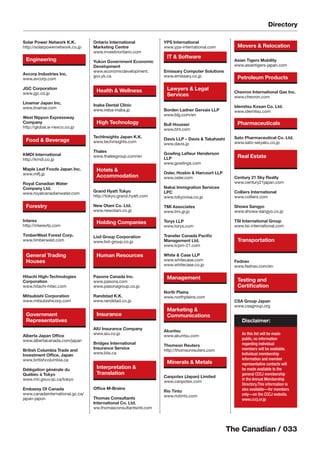 The Canadian / 033
Directory
Solar Power Network K.K.
http://solarpowernetwork.co.jp
Engineering
Avcorp Industries Inc.
www.avcorp.com
JGC Corporation
www.jgc.co.jp
Linamar Japan Inc.
www.linamar.com
West Nippon Expressway
Company
http://global.w-nexco.co.jp
Food & Beverage
KMDI International
http://kmdi.co.jp
Maple Leaf Foods Japan Inc.
www.mlfj.jp
Royal Canadian Water
Company Ltd.
www.royalcanadianwater.com
Forestry
Interex
http://interexfp.com
TimberWest Forest Corp.
www.timberwest.com
General Trading
Houses
Hitachi High-Technologies
Corporation
www.hitachi-hitec.com
Mitsubishi Corporation
www.mitsubishicorp.com
Government
Representatives
Alberta Japan Ofﬁce
www.albertacanada.com/japan
British Columbia Trade and
Investment Ofﬁce, Japan
www.britishcolumbia.ca
Délégation générale du
Québec à Tokyo
www.mri.gouv.qc.ca/tokyo
Embassy Of Canada
www.canadainternational.gc.ca/
japan-japon
Ontario International
Marketing Centre
www.investinontario.com
Yukon Government Economic
Development
www.economicdevelopment.
gov.yk.ca
Health & Wellness
Inaba Dental Clinic
www.ireba-inaba.jp
High Technology
TechInsights Japan K.K.
www.techinsights.com
Thales
www.thalesgroup.com/en
Hotels &
Accommodation
Grand Hyatt Tokyo
http://tokyo.grand.hyatt.com
New Otani Co. Ltd.
www.newotani.co.jp
Holding Companies
Lixil Group Corporation
www.lixil-group.co.jp
Human Resources
Pasona Canada Inc.
www.pasona.com
www.pasonagroup.co.jp
Randstad K.K.
www.randstad.co.jp
Insurance
AIU Insurance Company
www.aiu.co.jp
Bridges International
Insurance Service
www.biis.ca
Manulife
www.manulife.co.jpInterpretation &
Translation
Ofﬁce M-Brains
Thomas Consultants
International Co. Ltd.
ww.thomasconsultantsintl.com
YPS International
www.yps-international.com
IT & Software
Emissary Computer Solutions
www.emissary.co.jp
Lawyers & Legal
Services
Borden Ladner Gervais LLP
www.blg.com/en
Bull Housser
www.bht.com
Davis LLP – Davis & Takahashi
www.davis.jp
Gowling Laﬂeur Henderson
LLP
www.gowlings.com
Osler, Hoskin & Harcourt LLP
www.osler.com
Nakai Immigration Services
LPC
www.tokyovisa.co.jp
TMI Associates
www.tmi.gr.jp
Torys LLP
www.torys.com
Transfer Canada Paciﬁc
Management Ltd.
www.tcpm-21.com
White & Case LLP
www.whitecase.com
www.whitecase.co.jp
Management
North Plains
www.northplains.com
Marketing &
Communications
Akuntsu
www.akuntsu.com
Thomson Reuters
http://thomsonreuters.com
Minerals & Metals
Canpotex (Japan) Limited
www.canpotex.com
Rio Tinto
www.riotinto.com
Movers & Relocation
Asian Tigers Mobility
www.asiantigers-japan.com
Petroleum Products
Chevron International Gas Inc.
www.chevron.com
Idemitsu Kosan Co. Ltd.
www.idemitsu.com
Pharmaceuticals
Sato Pharmaceutical Co. Ltd.
www.sato-seiyaku.co.jp
Real Estate
Century 21 Sky Realty
www.century21japan.com
Colliers International
www.colliers.com
Showa Sangyo
www.showa-sangyo.co.jp
TSI International Group
www.tsi-international.com
www.tsi-direct.com
Transportation
Fednav
www.fednav.com/en
Testing and
Certiﬁcation
CSA Group Japan
www.csagroup.org
Disclaimer:
As this list will be made
public, no information
regarding individual
members will be available.
Individual membership
information and member
representative contacts will
be made available to the
general CCCJ membership
in the Annual Membership
Directory.This information is
also available—for members
only—on the CCCJ website.
www.cccj.or.jp
 