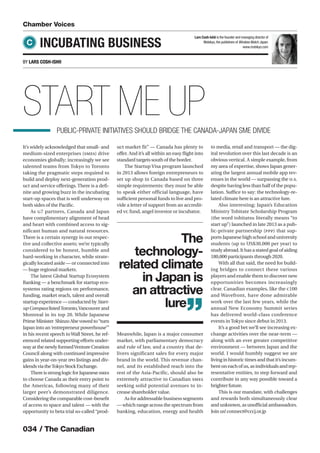 034 / The Canadian
Chamber Voices
BY LARS COSH-ISHII
INCUBATING BUSINESSC
START ME UPPUBLIC-PRIVATE INITIATIVES SHOULD BRIDGE THE CANADA-JAPAN SME DIVIDE
It’s widely acknowledged that small- and
medium-sized enterprises (SMEs) drive
economies globally; increasingly we see
talented teams from Tokyo to Toronto
taking the pragmatic steps required to
build and deploy next-generation prod-
uct and service oﬀerings. There is a deﬁ-
nite and growing buzz in the incubating
start-up spaces that is well underway on
both sides of the Paciﬁc.
As G7 partners, Canada and Japan
have complimentary alignment of head
and heart with combined access to sig-
nificant human and natural resources.
There is a certain synergy in our respec-
tive and collective assets; we’re typically
considered to be honest, humble and
hard-working in character, while strate-
gically located aside — or connected into
— huge regional markets.
The latest Global Startup Ecosystem
Ranking — a benchmark for startup eco-
systems rating regions on performance,
funding, market reach, talent and overall
startup experience — conducted by Start-
up Compass listedToronto,Vancouver and
Montreal in its top 20. While Japanese
Prime Minister Shinzo Abe vowed to“turn
Japan into an‘entrepreneur powerhouse’”
in his recent speech toWall Street, he ref-
erenced related supporting eﬀorts under-
way at the newly formedVenture Creation
Council along with continued impressive
gains in year-on-year IPO listings and div-
idendsviatheTokyoStockExchange.
ThereisstronglogicforJapaneseSMEs
to choose Canada as their entry point to
the Americas, following many of their
larger peer’s demonstrated diligence.
Considering the comparable cost–beneﬁt
of access to space and talent — with the
opportunity to beta trial so-called “prod-
uct market fit” — Canada has plenty to
oﬀer. And it’s all within an easy ﬂight into
standard targets south of the border.
The Startup Visa program launched
in 2013 allows foreign entrepreneurs to
set up shop in Canada based on three
simple requirements: they must be able
to speak either official language, have
suﬃcient personal funds to live and pro-
vide a letter of support from an accredit-
ed VC fund, angel investor or incubator.
Meanwhile, Japan is a major consumer
market, with parliamentary democracy
and rule of law, and a country that de-
livers significant sales for every major
brand in the world. This revenue chan-
nel, and its established reach into the
rest of the Asia-Pacific, should also be
extremely attractive to Canadian SMEs
seeking solid potential avenues to in-
crease shareholder value.
As for addressable business segments
— which range across the spectrum from
banking, education, energy and health
to media, retail and transport — the dig-
ital revolution over this last decade is an
obvious vertical. A simple example, from
my area of expertise, shows Japan gener-
ating the largest annual mobile app rev-
enues in the world — surpassing the U.S.
despite having less than half of the popu-
lation. Suﬃce to say: the technology-re-
lated climate here is an attractive lure.
Also interesting; Japan’s Education
Ministry Tobitate Scholarship Program
(the word tobitatsu literally means “to
start up”) launched in late 2013 as a pub-
lic-private partnership (PPP) that sup-
ports Japanese high school and university
students (up to US$30,000 per year) to
study abroad. It has a stated goal of aiding
180,000 participants through 2020.
With all that said, the need for build-
ing bridges to connect these various
players and enable them to discover new
opportunities becomes increasingly
clear. Canadian examples, like the C100
and Wavefront, have done admirable
work over the last few years, while the
annual New Economy Summit series
has delivered world-class conference
events in Tokyo since debut in 2013.
It’s a good bet we’ll see increasing ex-
change activities over the near-term —
along with an ever greater competitive
environment — between Japan and the
world. I would humbly suggest we are
livinginhistorictimesandthatit’sincum-
bentoneachofus,asindividualsandrep-
resentative entities, to step forward and
contribute in any way possible toward a
brighter future.
This is our mandate, with challenges
and rewards both simultaneously clear
and unknown, as unoﬃcial ambassadors.
Join us! connect@cccj.or.jp
The
technology-
related climate
in Japan is
an attractive
lure
”
Lars Cosh-Ishii is the founder and managing director of
Mobikyo,the publishers of WirelessWatch Japan.
www.mobikyo.com
 