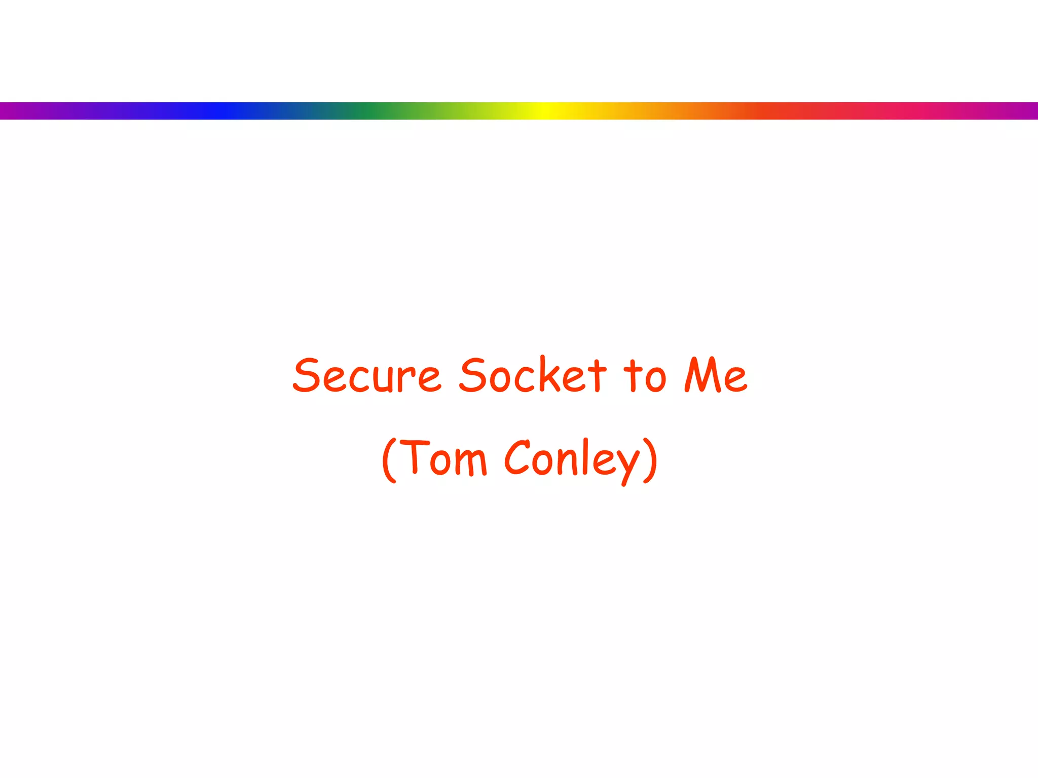 Secure Socket to Me
(Tom Conley)
 