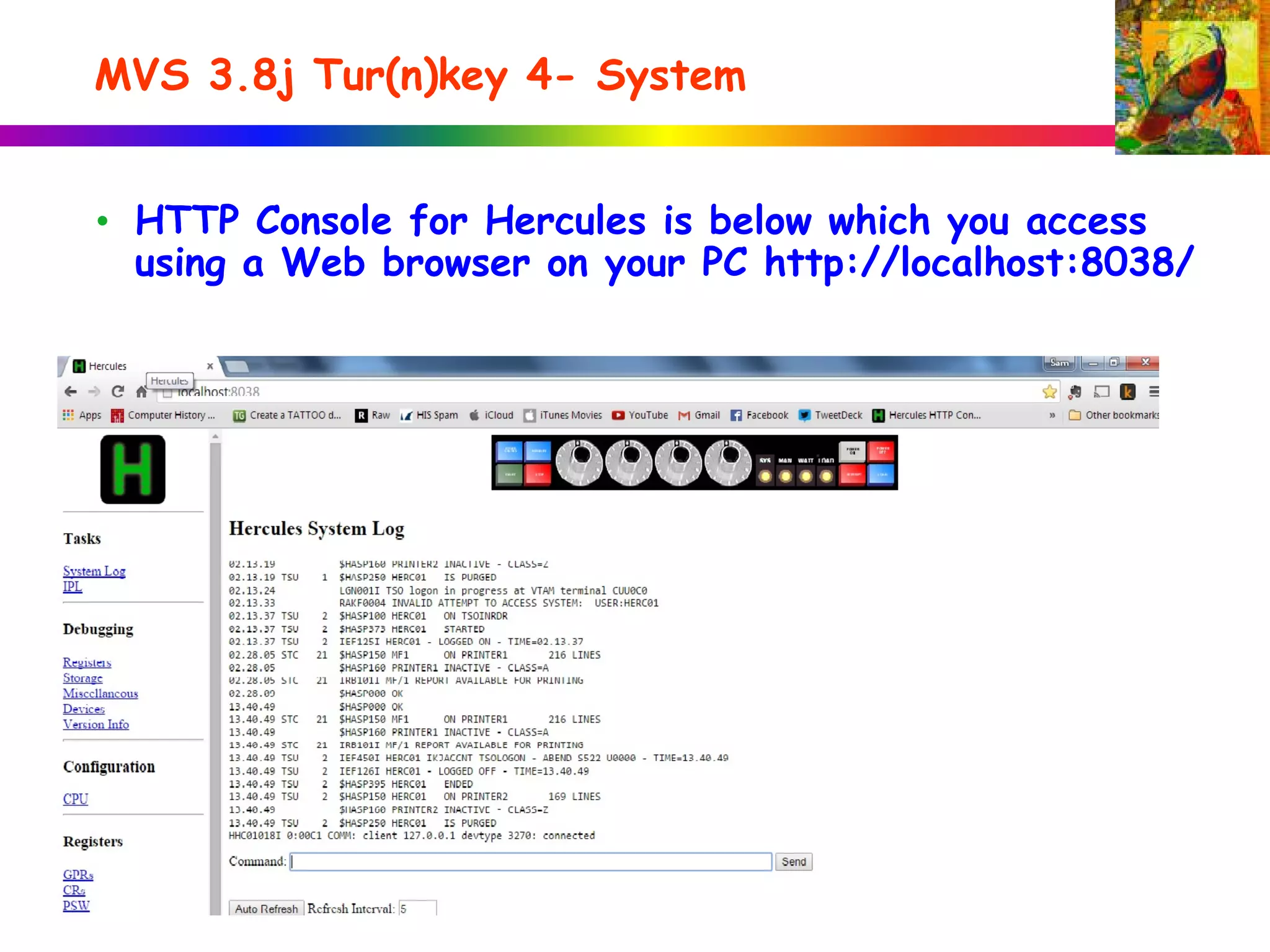 MVS 3.8j Tur(n)key 4- System
• HTTP Console for Hercules is below which you access
using a Web browser on your PC http://localhost:8038/
 