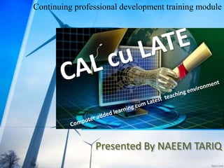 Presented By NAEEM TARIQ
Continuing professional development training module
 