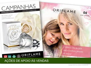 Copyright ©2015 by Oriflame Cosmetics SA
AÇÕES DE APOIO ÀS VENDAS
 