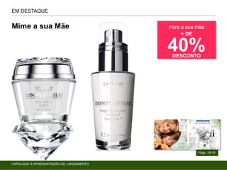 EM DESTAQUE
Págs. 18-19
Mime a sua Mãe Para a sua mãe
+ DE
40%DESCONTO
CATÁLOGO 6 APRESENTAÇÃO DE LANÇAMENTO
 