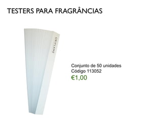 TESTERS PARA FRAGRÂNCIAS
Conjunto de 50 unidades
Código 113052
€1,00
 