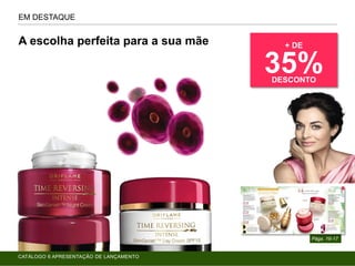 EM DESTAQUE
Págs. 16-17
A escolha perfeita para a sua mãe + DE
35%DESCONTO
CATÁLOGO 6 APRESENTAÇÃO DE LANÇAMENTO
 
