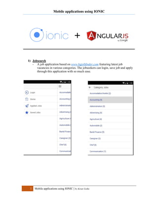Mobile applications using IONIC
1 Mobile applications using IONIC | by Kiran Gothe
1) Jobsearch
- A job application based on www.bgjobfinder.com featuring latest job
vacancies in various categories. The jobseekers can login, save job and apply
through this application with so much ease.
 