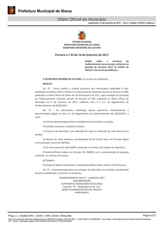Prefeitura Municipal de Ilheus
Diário Oficial do Município
quarta-feira, 15 de fevereiro de 2017 | Ano II - Edição nº 00122 | Caderno 1
Praça J. J. Seabra S/N – Centro | S/N | Centro | Ilhéus-Ba Página 013
Este documento foi assinado digitalmente por SERASA Experian conforme MP n. 2.200-2/2001 de 24/08/2001, que institui a infra-estrutura de Chaves Públicas Brasileira -
ICP - Brasil. Cetificação diigital: C621234834E3EDAC4DC11B43C5E5A042
 
