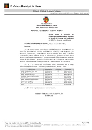 Prefeitura Municipal de Ilheus
Diário Oficial do Município
quarta-feira, 15 de fevereiro de 2017 | Ano II - Edição nº 00122 | Caderno 1
Praça J. J. Seabra S/N – Centro | S/N | Centro | Ilhéus-Ba Página 016
Este documento foi assinado digitalmente por SERASA Experian conforme MP n. 2.200-2/2001 de 24/08/2001, que institui a infra-estrutura de Chaves Públicas Brasileira -
ICP - Brasil. Cetificação diigital: C621234834E3EDAC4DC11B43C5E5A042
 