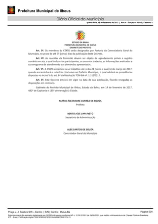 Prefeitura Municipal de Ilheus
Diário Oficial do Município
quarta-feira, 15 de fevereiro de 2017 | Ano II - Edição nº 00122 | Caderno 1
Praça J. J. Seabra S/N – Centro | S/N | Centro | Ilhéus-Ba Página 004
Este documento foi assinado digitalmente por SERASA Experian conforme MP n. 2.200-2/2001 de 24/08/2001, que institui a infra-estrutura de Chaves Públicas Brasileira -
ICP - Brasil. Cetificação diigital: 006C6D8D43F8F6C2849A341CB5E1DA15
Prefeitura Municipal de Ilheus
Diário Oficial do Município
quarta-feira, 15 de fevereiro de 2017 | Ano II - Edição nº 00122 | Caderno 1
 