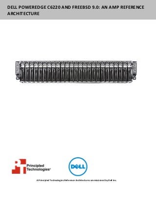 DELL POWEREDGE C6220 AND FREEBSD 9.0: AN AMP REFERENCE
ARCHITECTURE




           A Principled Technologies Reference Architecture commissioned by Dell Inc.
 