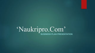 ‘Naukripro.Com’BUSINESS PLAN PRESENTATION
 