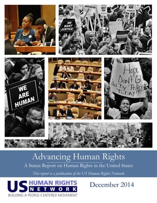 Advancing Human Rights 
A Status Report on Human Rights in the United States 
This report is a publication of the US Human Rights Network 
December 2014 
 