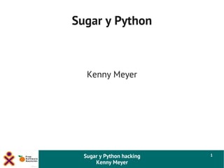 Sugar y Python hacking
Kenny Meyer
1
Sugar y Python
Kenny Meyer
 