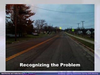 Recognizing the Problem
5
Roadway Lighting Committee Spring 2005 Meeting
 