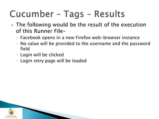  The following would be the result of the execution
of this Runner File-
◦ Facebook opens in a new Firefox web-browser instance
◦ No value will be provided to the username and the password
field
◦ Login will be clicked
◦ Login retry page will be loaded
 
