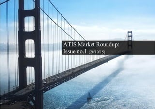 ATIS Market Roundup:
Issue no.1 (20/10/15)
 