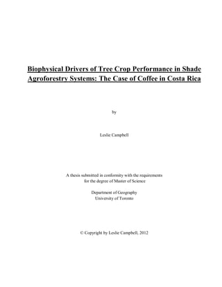 Biophysical Drivers of Tree Crop Performance in Shade
Agroforestry Systems: The Case of Coffee in Costa Rica
by
Leslie Campbell
A thesis submitted in conformity with the requirements
for the degree of Master of Science
Department of Geography
University of Toronto
© Copyright by Leslie Campbell, 2012
 