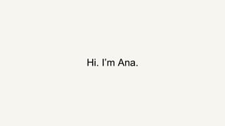 Hi. I’m Ana.
 